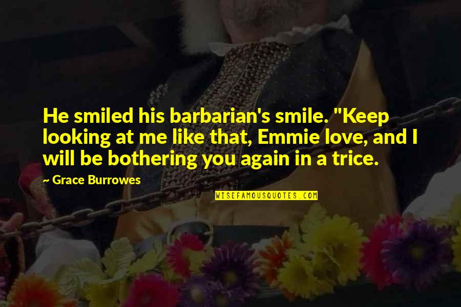 Not Bothering You Quotes By Grace Burrowes: He smiled his barbarian's smile. "Keep looking at