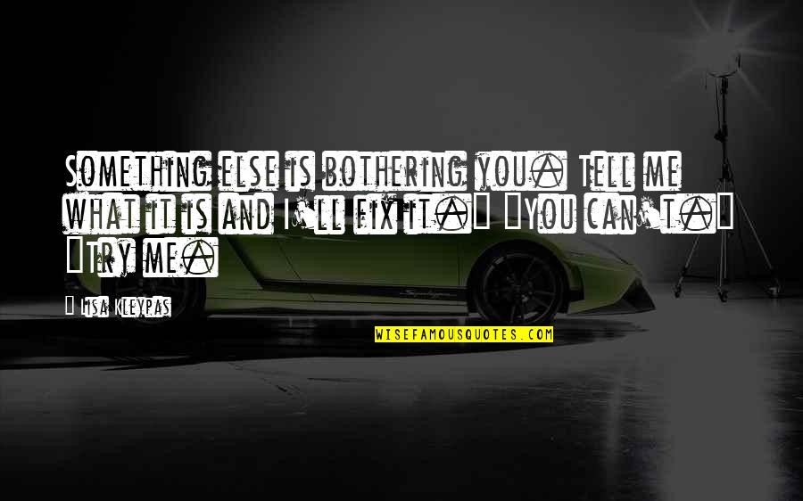 Not Bothering You Quotes By Lisa Kleypas: Something else is bothering you. Tell me what