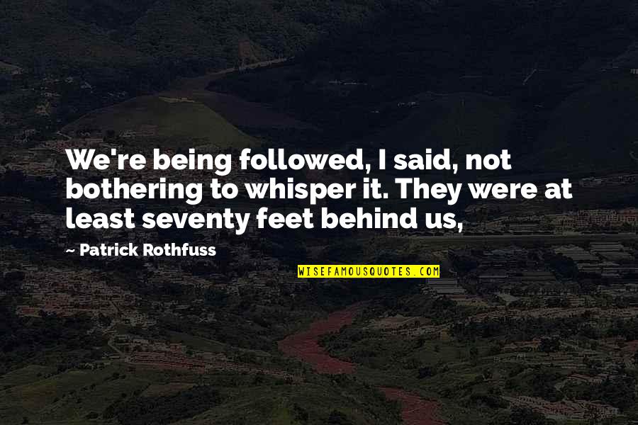 Not Bothering You Quotes By Patrick Rothfuss: We're being followed, I said, not bothering to