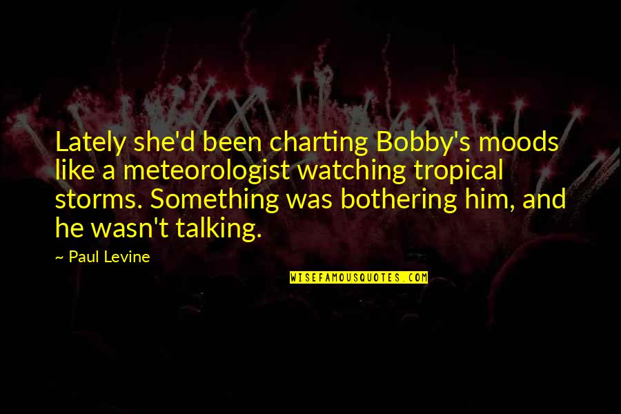 Not Bothering You Quotes By Paul Levine: Lately she'd been charting Bobby's moods like a