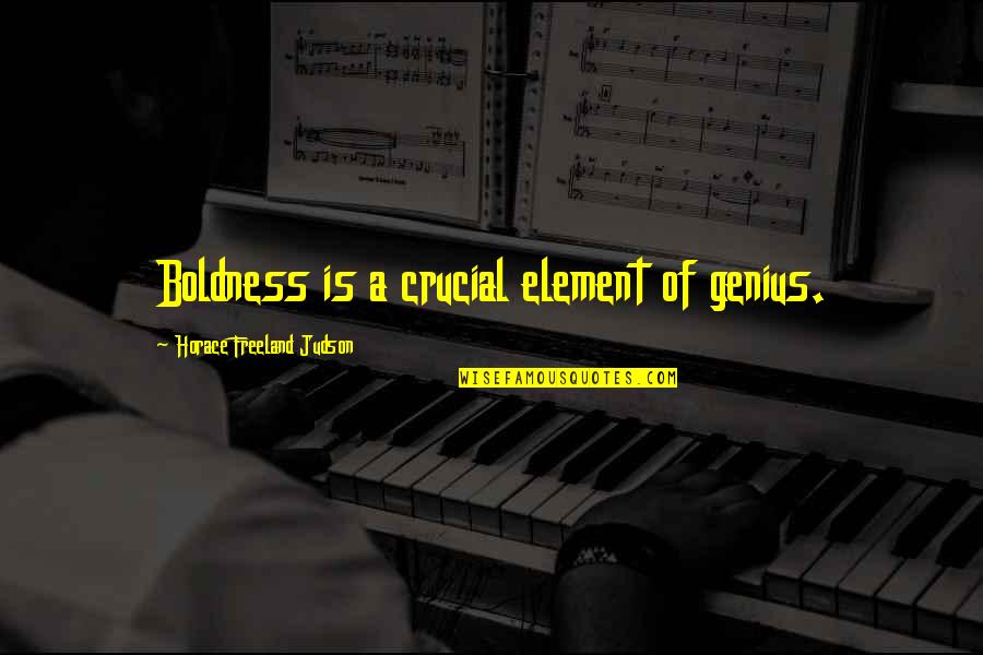 Not Bottling Things Up Quotes By Horace Freeland Judson: Boldness is a crucial element of genius.