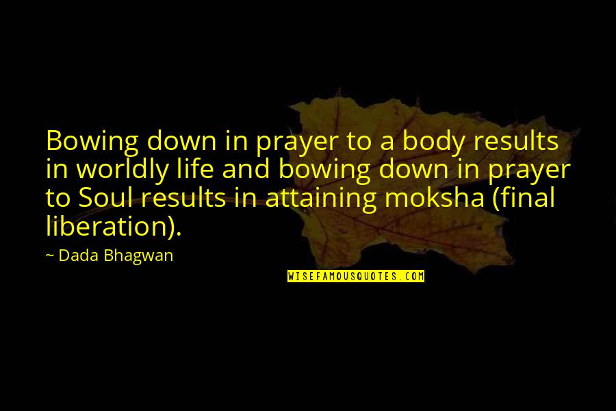 Not Bowing Quotes By Dada Bhagwan: Bowing down in prayer to a body results