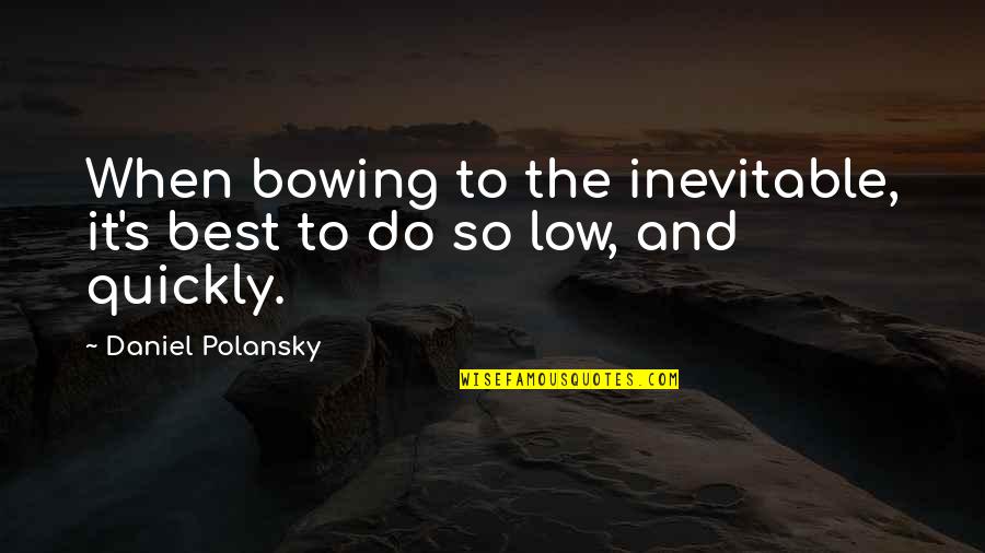 Not Bowing Quotes By Daniel Polansky: When bowing to the inevitable, it's best to