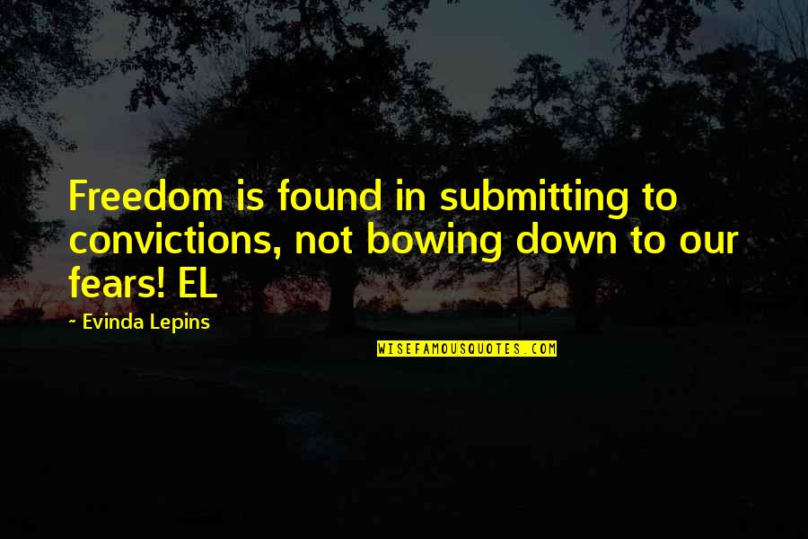 Not Bowing Quotes By Evinda Lepins: Freedom is found in submitting to convictions, not