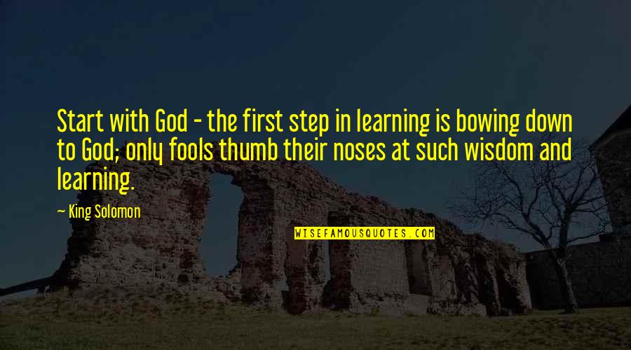 Not Bowing Quotes By King Solomon: Start with God - the first step in