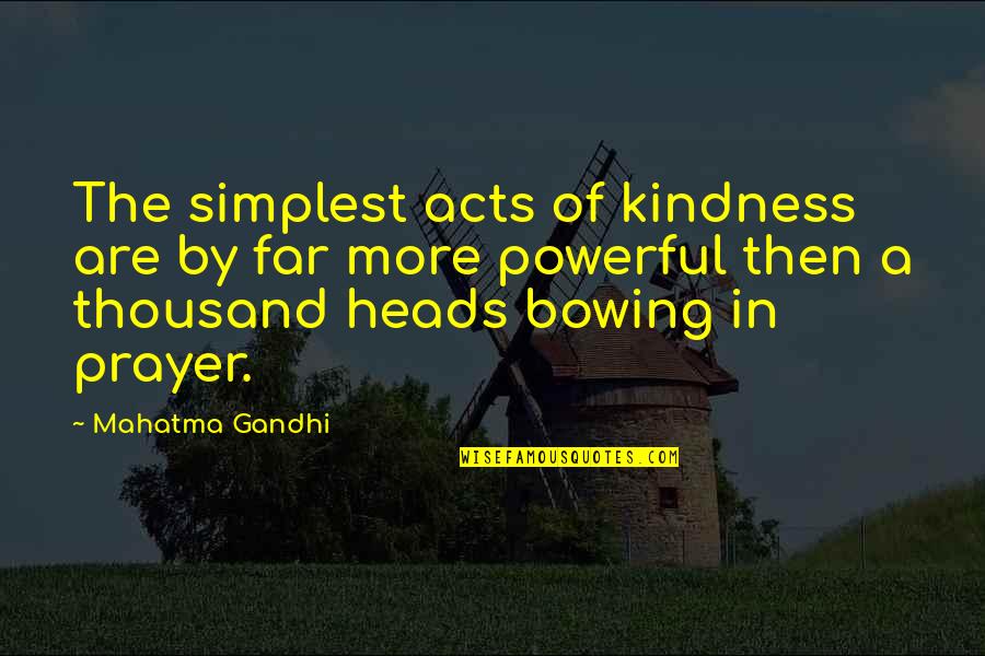 Not Bowing Quotes By Mahatma Gandhi: The simplest acts of kindness are by far