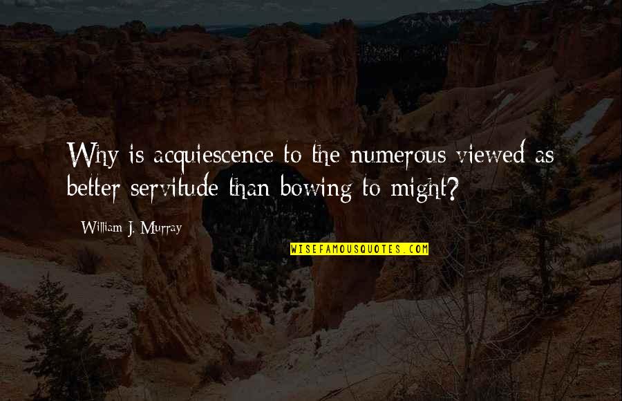 Not Bowing Quotes By William J. Murray: Why is acquiescence to the numerous viewed as