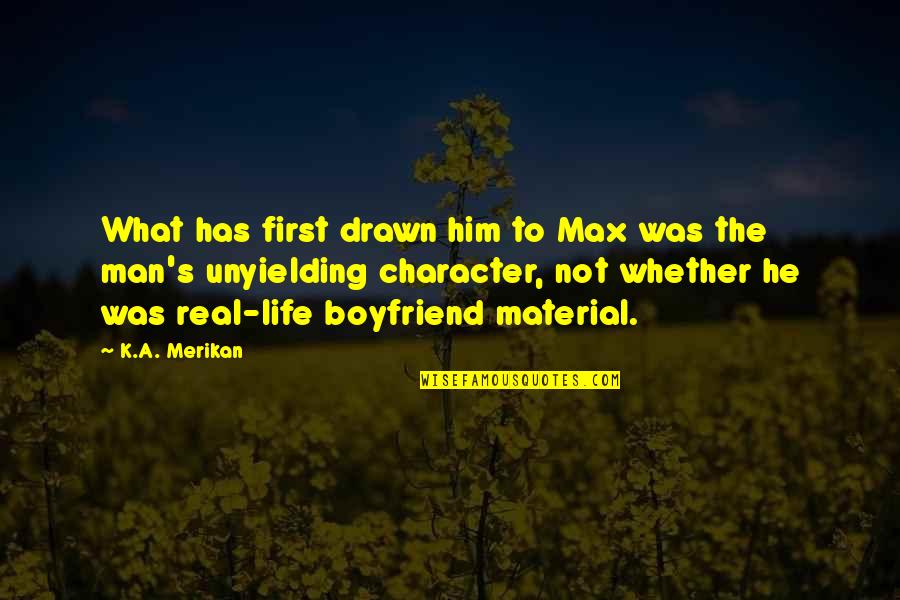 Not Boyfriend Material Quotes By K.A. Merikan: What has first drawn him to Max was Not Boyfriend Material Quotes By K.A. Merikan: What has first drawn him to Max was