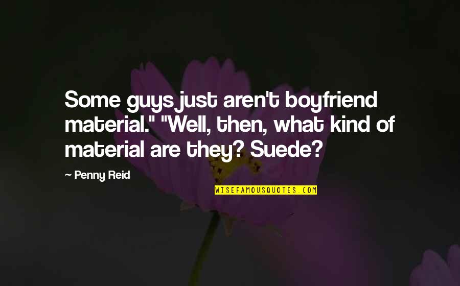 Not Boyfriend Material Quotes By Penny Reid: Some guys just aren't boyfriend material." "Well, then, Not Boyfriend Material Quotes By Penny Reid: Some guys just aren't boyfriend material." "Well, then,
