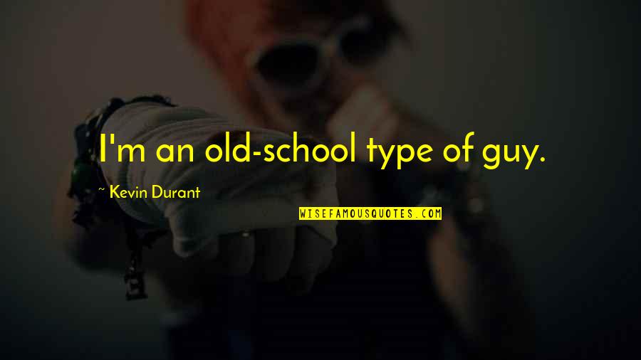 Not Bragging About Yourself Quotes By Kevin Durant: I'm an old-school type of guy.