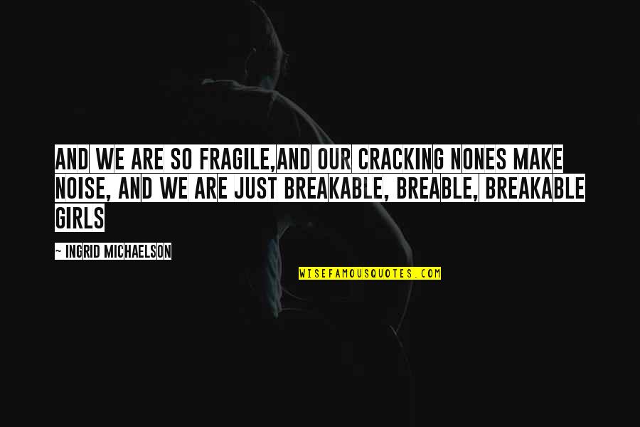 Not Breakable Quotes By Ingrid Michaelson: And we are so fragile,and our cracking nones