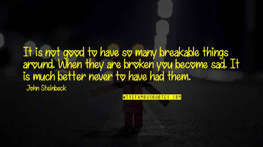 Not Breakable Quotes By John Steinbeck: It is not good to have so many