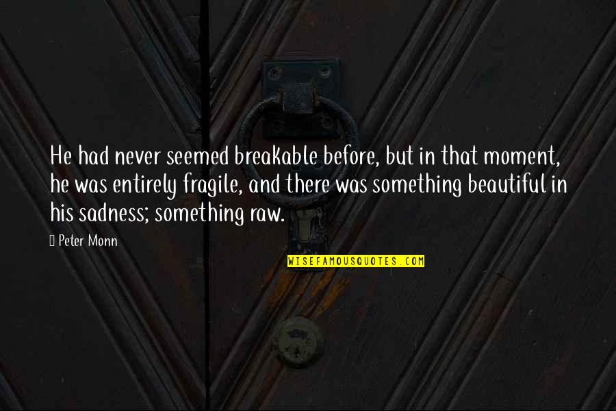 Not Breakable Quotes By Peter Monn: He had never seemed breakable before, but in