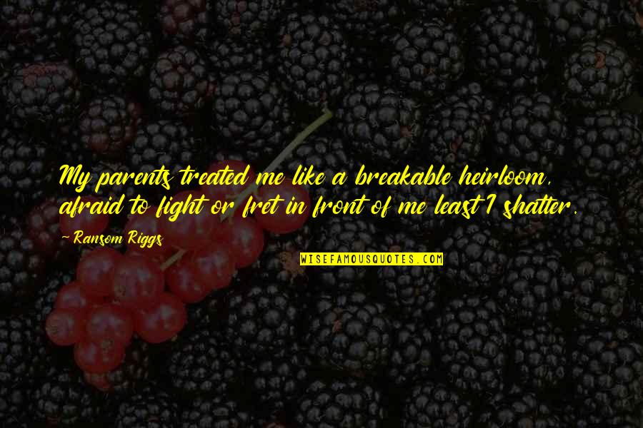 Not Breakable Quotes By Ransom Riggs: My parents treated me like a breakable heirloom,