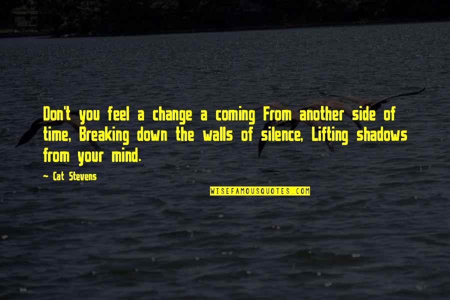Not Breaking Down Quotes By Cat Stevens: Don't you feel a change a coming From