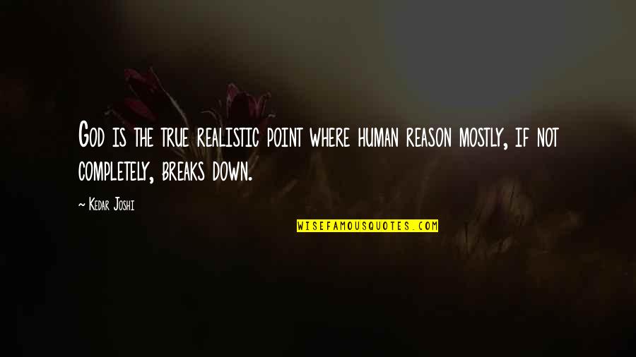 Not Breaking Down Quotes By Kedar Joshi: God is the true realistic point where human