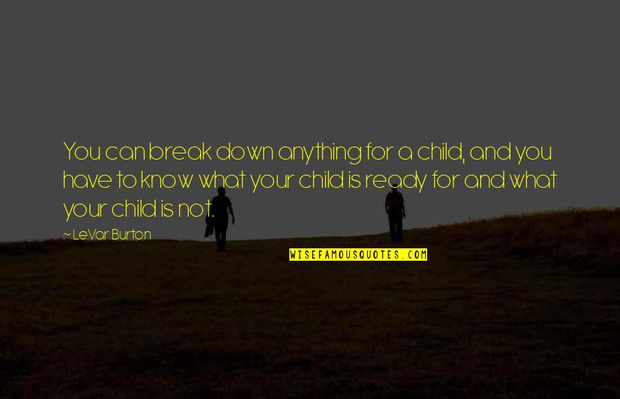Not Breaking Down Quotes By LeVar Burton: You can break down anything for a child,