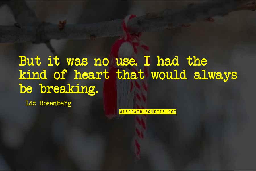 Not Breaking My Heart Quotes By Liz Rosenberg: But it was no use. I had the