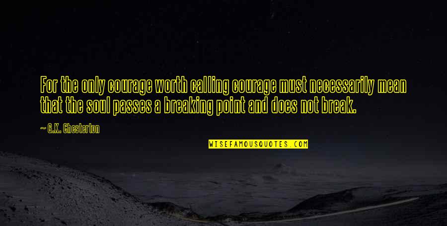 Not Breaking Quotes By G.K. Chesterton: For the only courage worth calling courage must