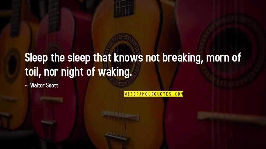 Not Breaking Quotes By Walter Scott: Sleep the sleep that knows not breaking, morn
