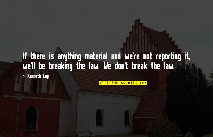 Not Breaking The Law Quotes By Kenneth Lay: If there is anything material and we're not