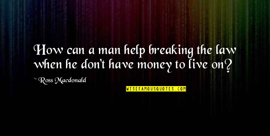 Not Breaking The Law Quotes By Ross Macdonald: How can a man help breaking the law