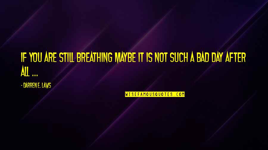 Not Breathing Quotes By Darren E. Laws: If you are still breathing maybe it is