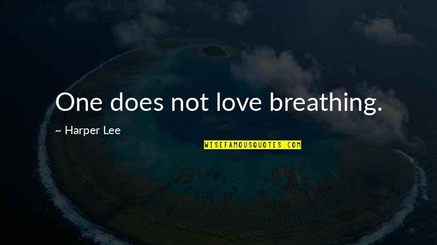 Not Breathing Quotes By Harper Lee: One does not love breathing.