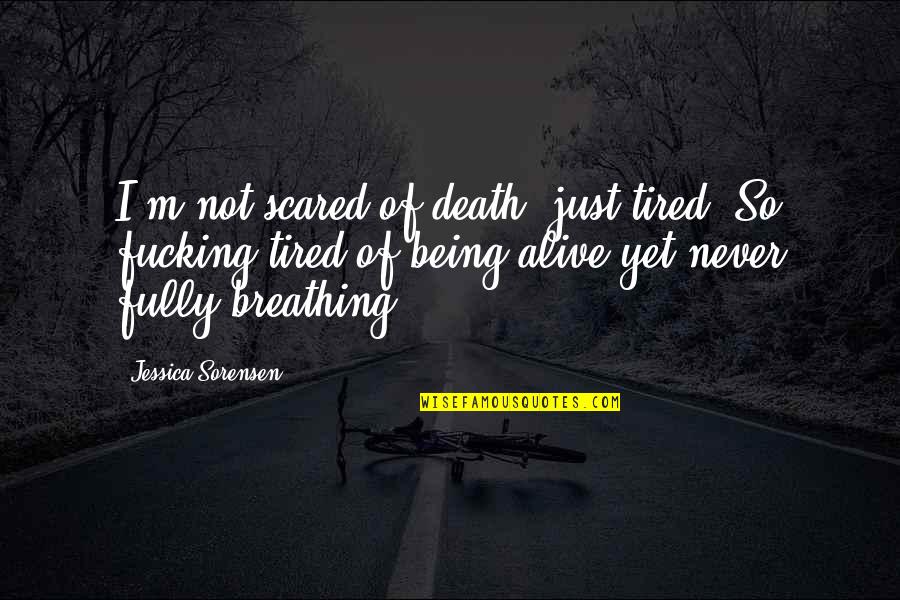Not Breathing Quotes By Jessica Sorensen: I'm not scared of death, just tired. So