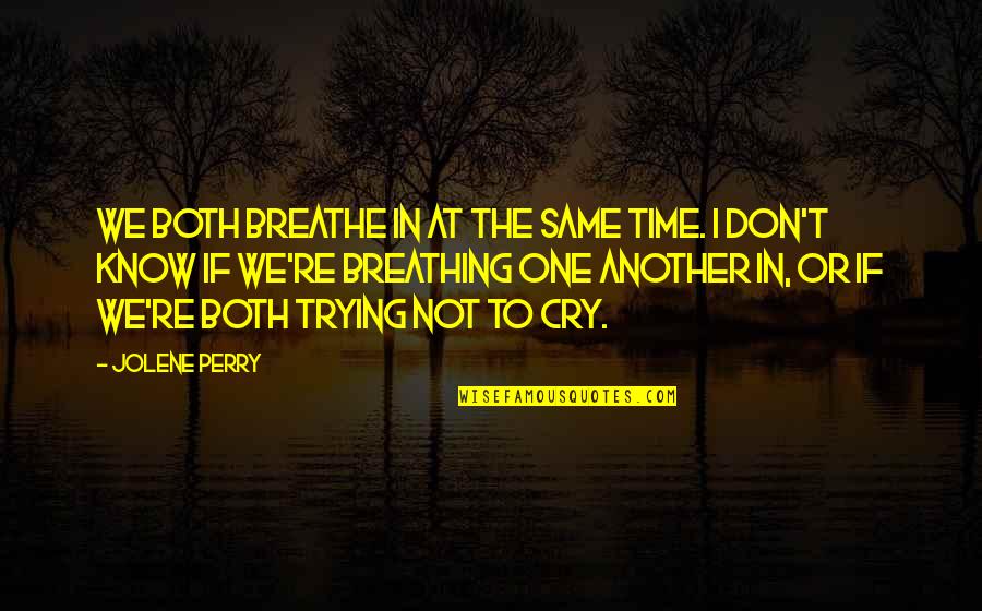 Not Breathing Quotes By Jolene Perry: We both breathe in at the same time.