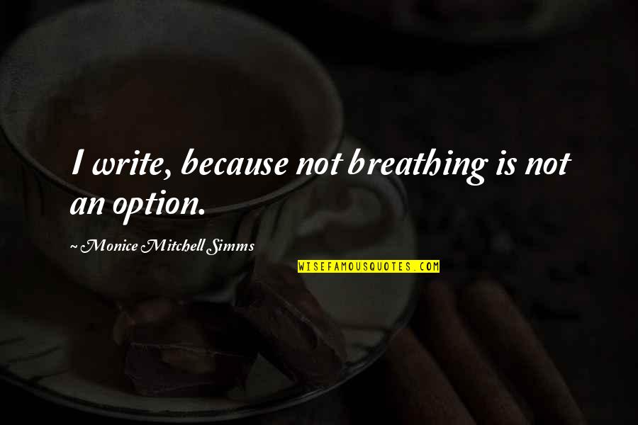 Not Breathing Quotes By Monice Mitchell Simms: I write, because not breathing is not an