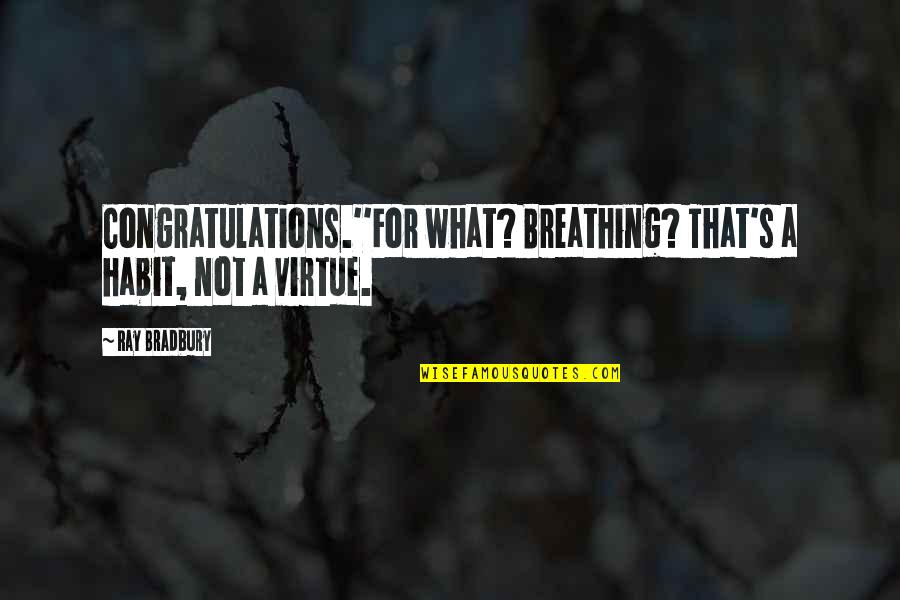 Not Breathing Quotes By Ray Bradbury: Congratulations.''For what? Breathing? That's a habit, not a