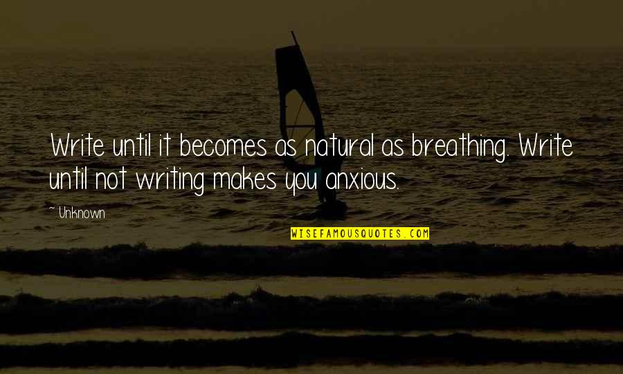Not Breathing Quotes By Unknown: Write until it becomes as natural as breathing.