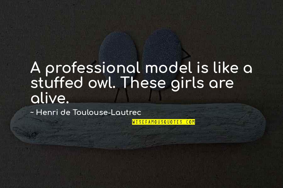 Not Bringing Others Down Quotes By Henri De Toulouse-Lautrec: A professional model is like a stuffed owl.