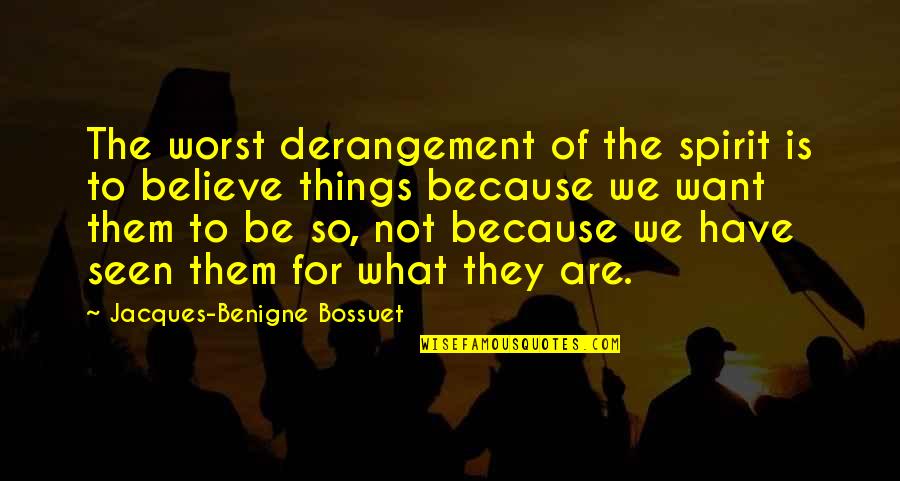 Not Bringing Others Down Quotes By Jacques-Benigne Bossuet: The worst derangement of the spirit is to