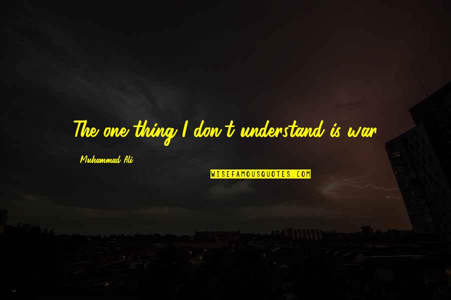Not Bringing Work Home Quotes By Muhammad Ali: The one thing I don't understand is war