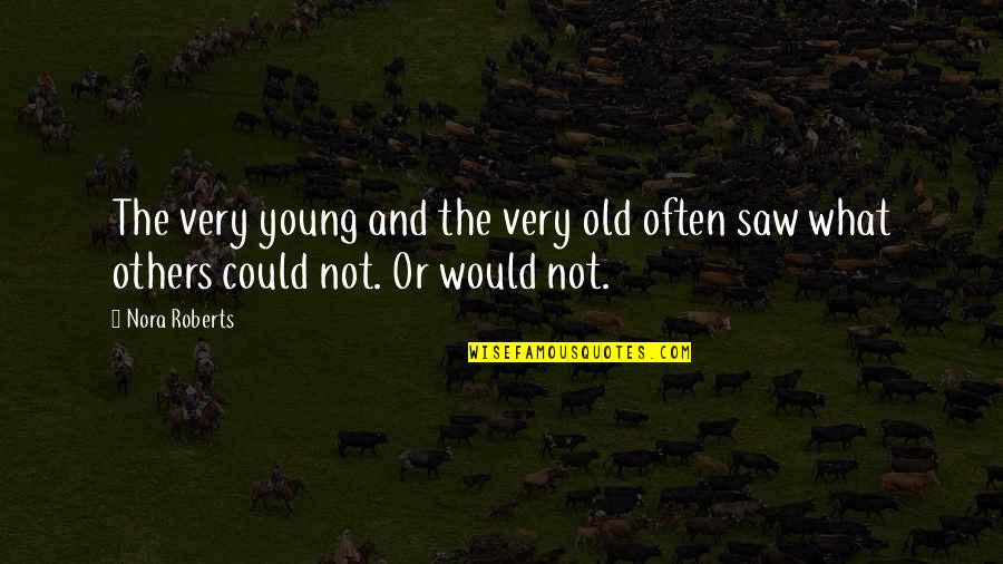 Not Bringing Work Home Quotes By Nora Roberts: The very young and the very old often