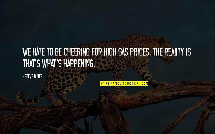 Not Bringing Work Home Quotes By Steve Miller: We hate to be cheering for high gas