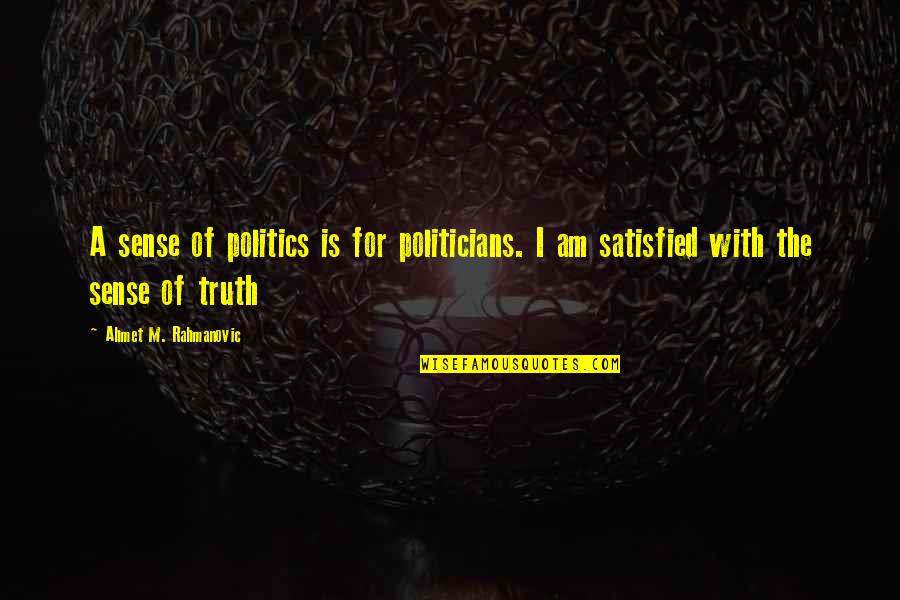 Not Broken Just Bent Quotes By Ahmet M. Rahmanovic: A sense of politics is for politicians. I