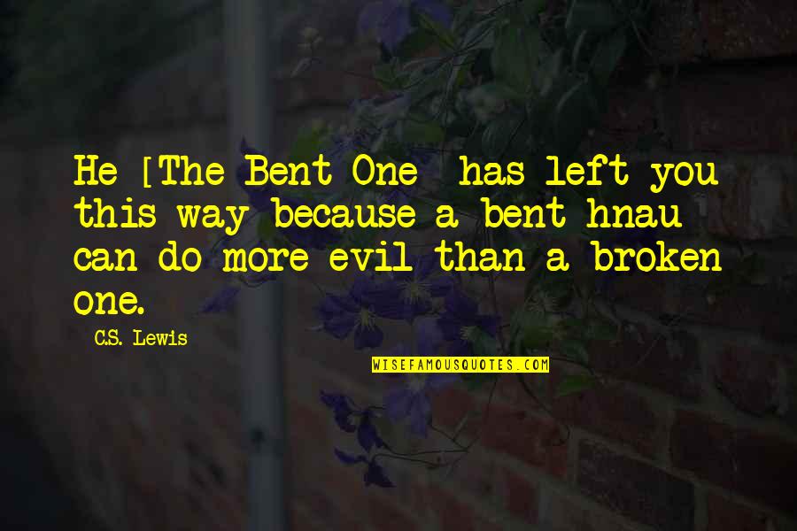 Not Broken Just Bent Quotes By C.S. Lewis: He [The Bent One] has left you this