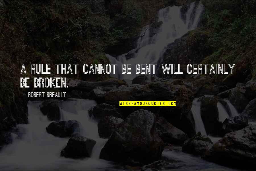 Not Broken Just Bent Quotes By Robert Breault: A rule that cannot be bent will certainly
