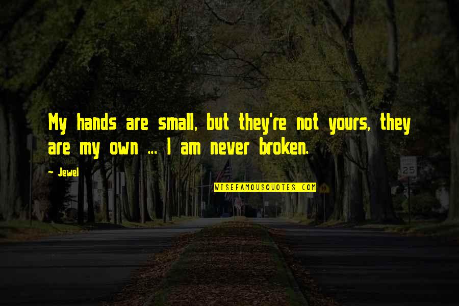 Not Broken Quotes By Jewel: My hands are small, but they're not yours,