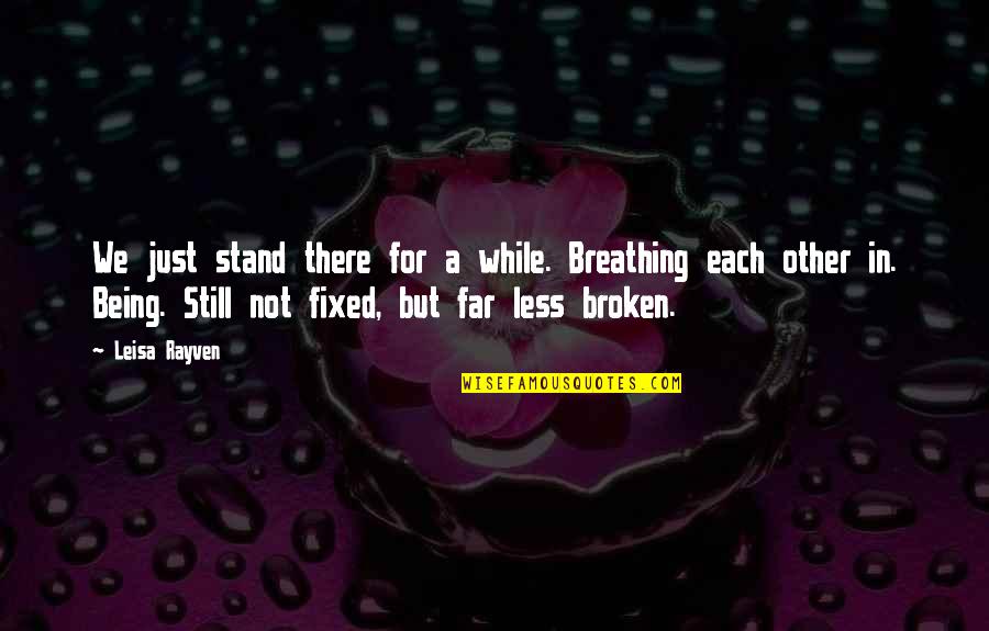 Not Broken Quotes By Leisa Rayven: We just stand there for a while. Breathing