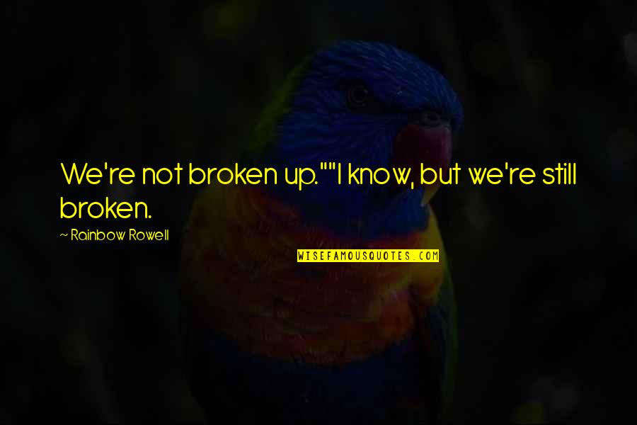 Not Broken Quotes By Rainbow Rowell: We're not broken up.""I know, but we're still