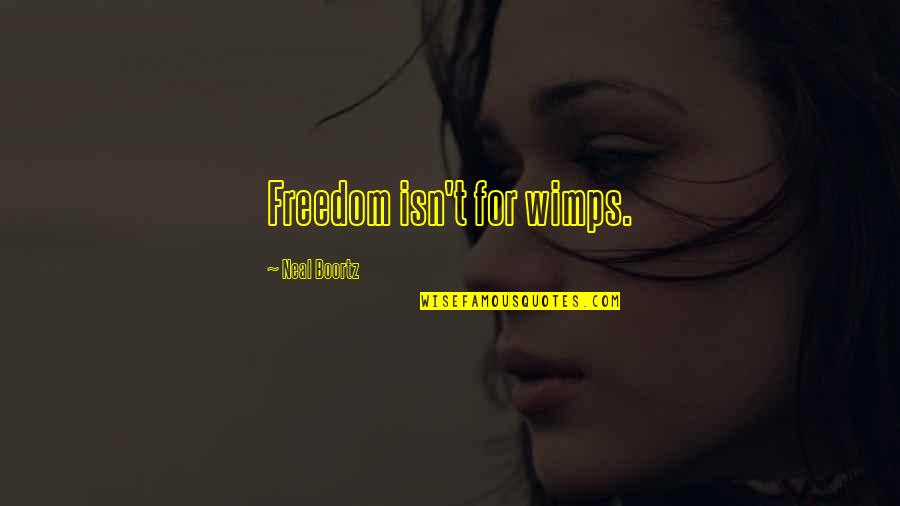 Not Brother By Blood Quotes By Neal Boortz: Freedom isn't for wimps. Not Brother By Blood Quotes By Neal Boortz: Freedom isn't for wimps.