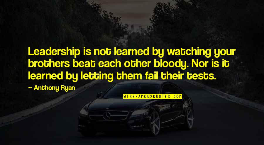 Not Brothers By Blood Quotes By Anthony Ryan: Leadership is not learned by watching your brothers