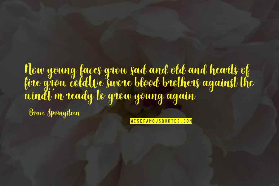 Not Brothers By Blood Quotes By Bruce Springsteen: Now young faces grow sad and old and