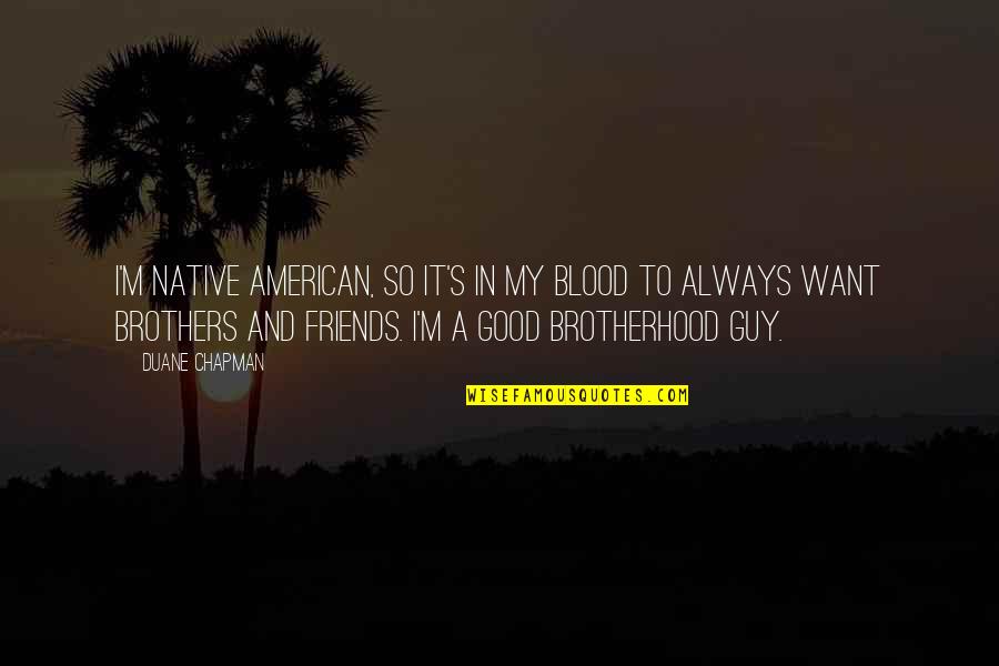 Not Brothers By Blood Quotes By Duane Chapman: I'm Native American, so it's in my blood