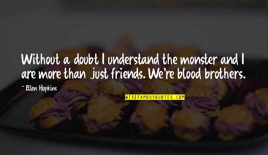Not Brothers By Blood Quotes By Ellen Hopkins: Without a doubt I understand the monster and