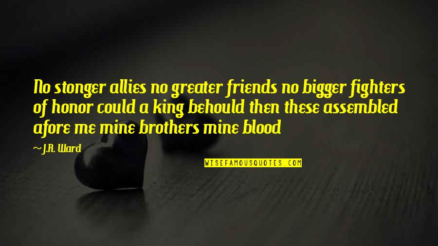 Not Brothers By Blood Quotes By J.R. Ward: No stonger allies no greater friends no bigger